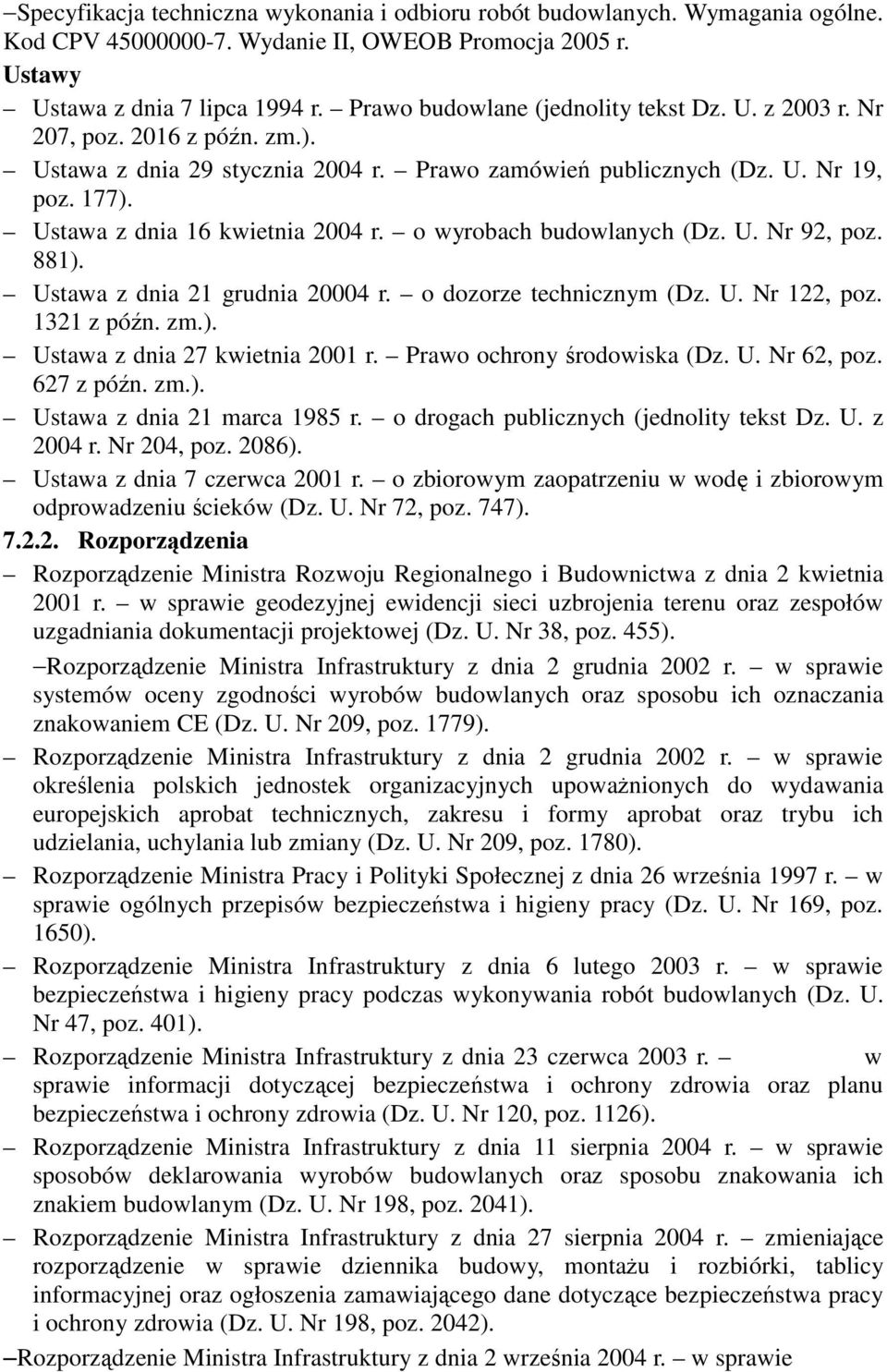 o wyrobach budowlanych (Dz. U. Nr 92, poz. 881). Ustawa z dnia 21 grudnia 20004 r. o dozorze technicznym (Dz. U. Nr 122, poz. 1321 z pón. zm.). Ustawa z dnia 27 kwietnia 2001 r.