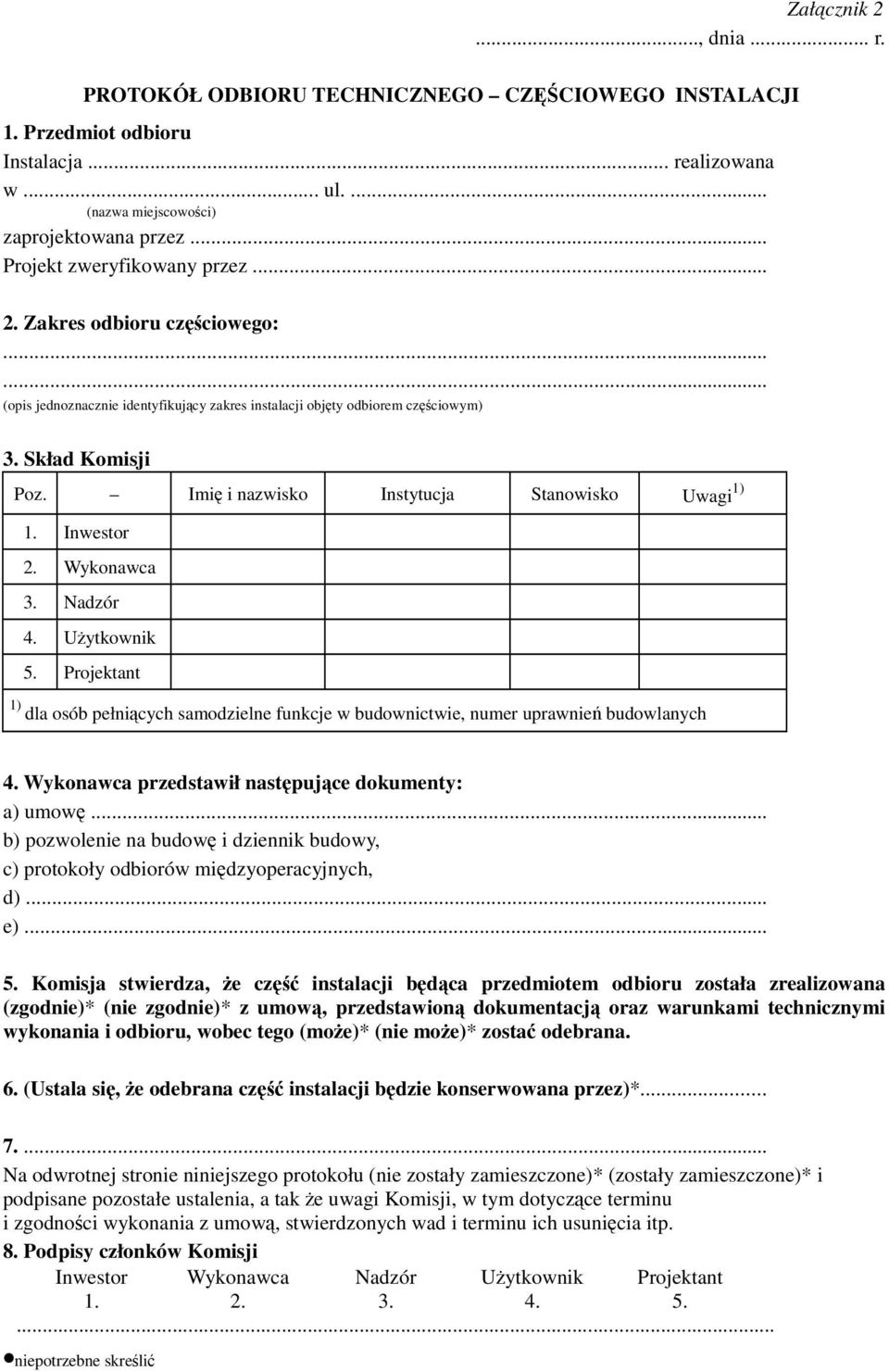 Imi i nazwisko Instytucja Stanowisko Uwagi 1) 1. Inwestor 2. Wykonawca 3. Nadzór 4. Uytkownik 5. Projektant 1) dla osób pełnicych samodzielne funkcje w budownictwie, numer uprawnie budowlanych 4.