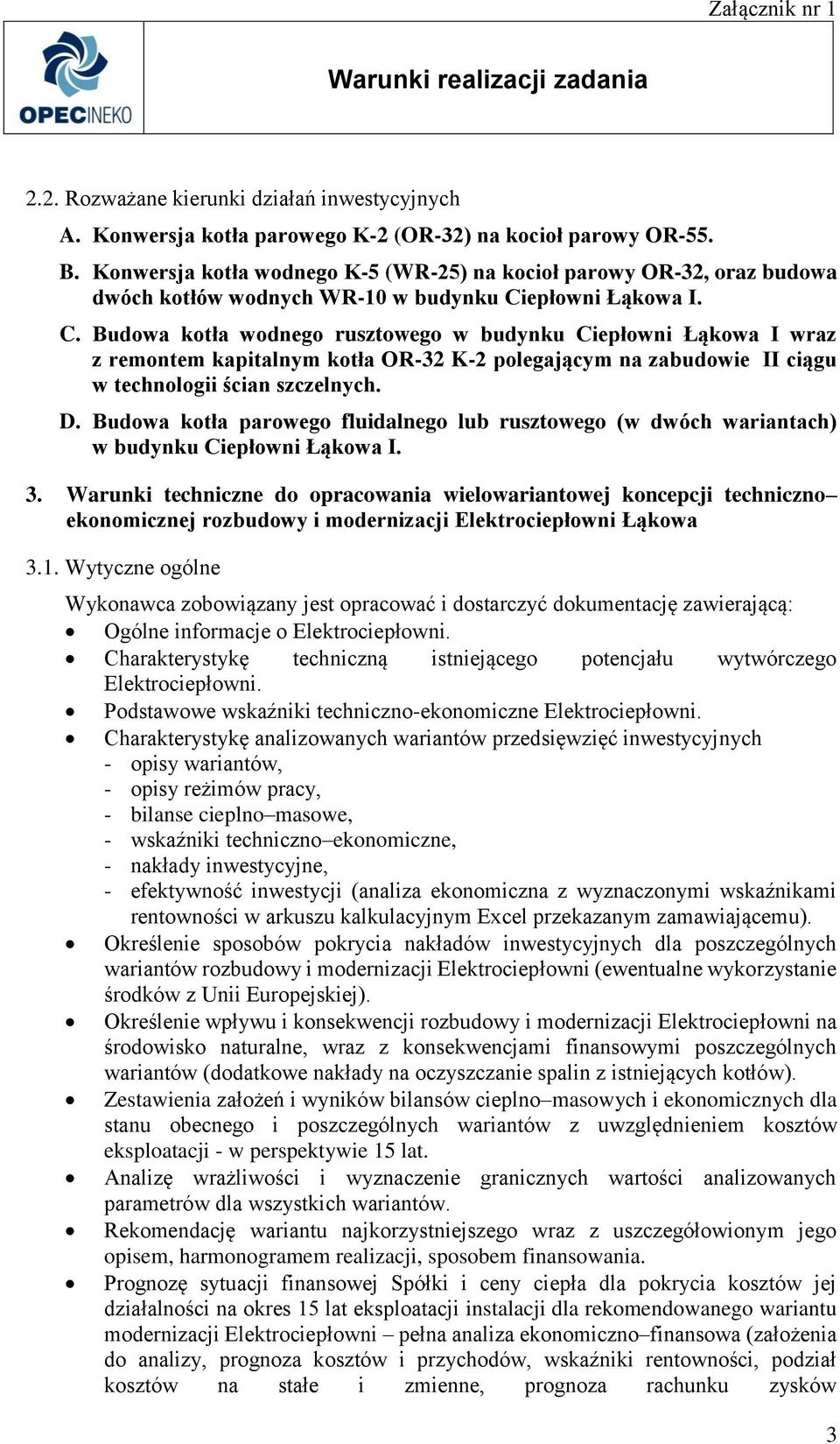 epłowni Łąkowa I. C. Budowa kotła wodnego rusztowego w budynku Ciepłowni Łąkowa I wraz z remontem kapitalnym kotła OR-32 K-2 polegającym na zabudowie II ciągu w technologii ścian szczelnych. D.