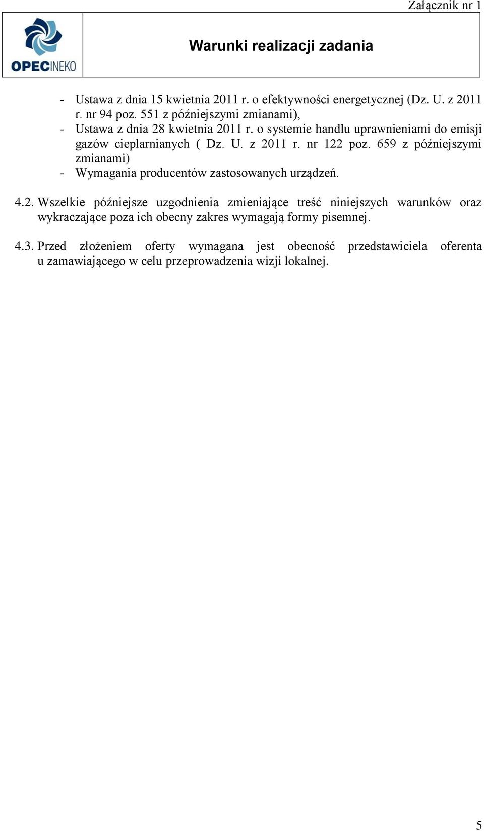 nr 122 poz. 659 z późniejszymi zmianami) - Wymagania producentów zastosowanych urządzeń. 4.2. Wszelkie późniejsze uzgodnienia zmieniające treść niniejszych warunków oraz wykraczające poza ich obecny zakres wymagają formy pisemnej.