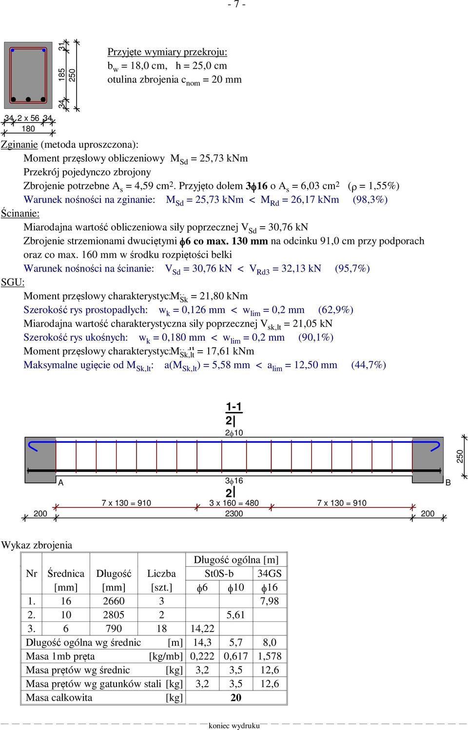 Przyj to do em 3 16 o s = 6,03 cm ( = 1,55%) Warunek no no ci na zginanie: M Sd = 5,73 knm < M Rd = 6,17 knm (98,3%) cinanie: Miarodajna warto obliczeniowa si y poprzecznej V Sd = 30,76 kn Zbrojenie