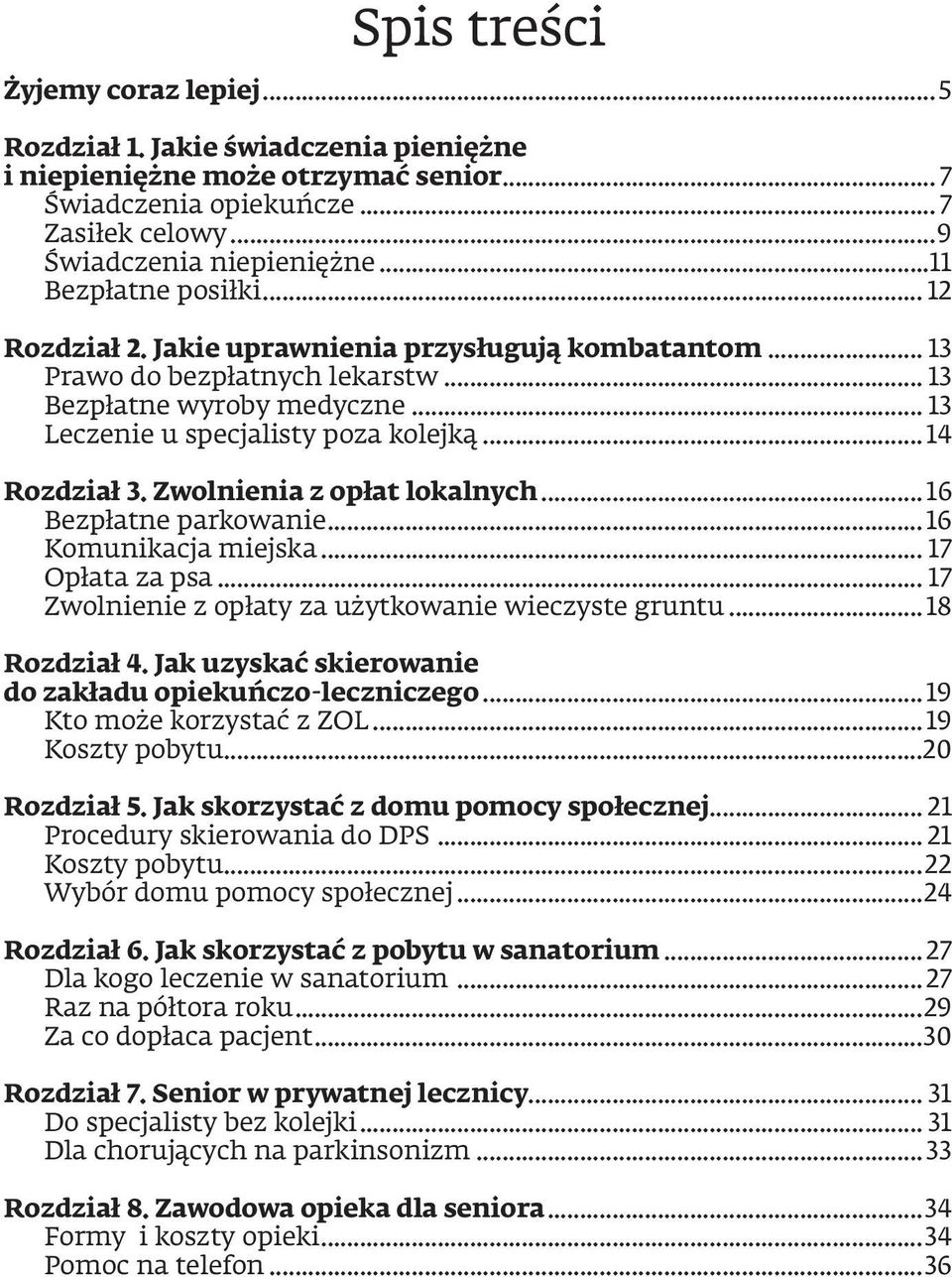.. 14 Rozdział 3. Zwolnienia z opłat lokalnych...16 Bezpłatne parkowanie...16 Komunikacja miejska... 17 Opłata za psa... 17 Zwolnienie z opłaty za użytkowanie wieczyste gruntu...18 Rozdział 4.
