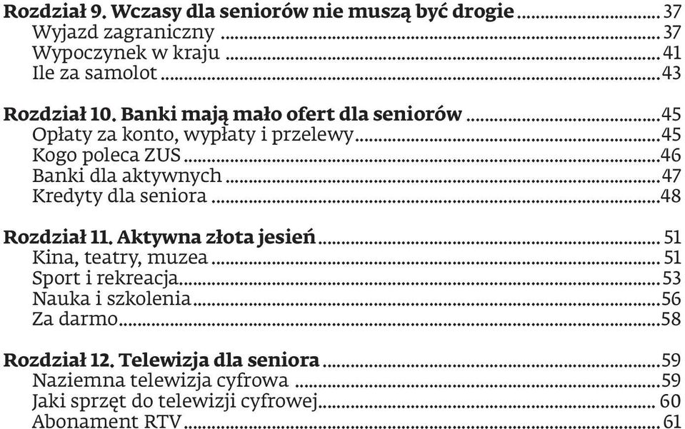 ..47 Kredyty dla seniora...48 Rozdział 11. Aktywna złota jesień... 51 Kina, teatry, muzea... 51 Sport i rekreacja...53 Nauka i szkolenia.
