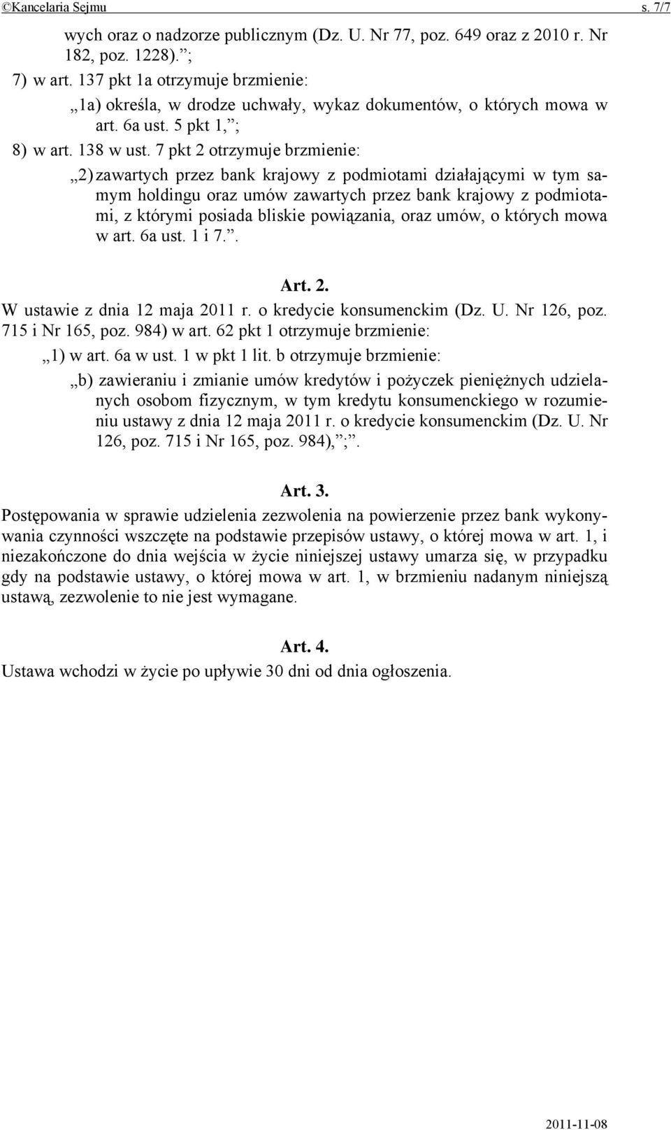 7 pkt 2 otrzymuje brzmienie: 2) zawartych przez bank krajowy z podmiotami działającymi w tym samym holdingu oraz umów zawartych przez bank krajowy z podmiotami, z którymi posiada bliskie powiązania,