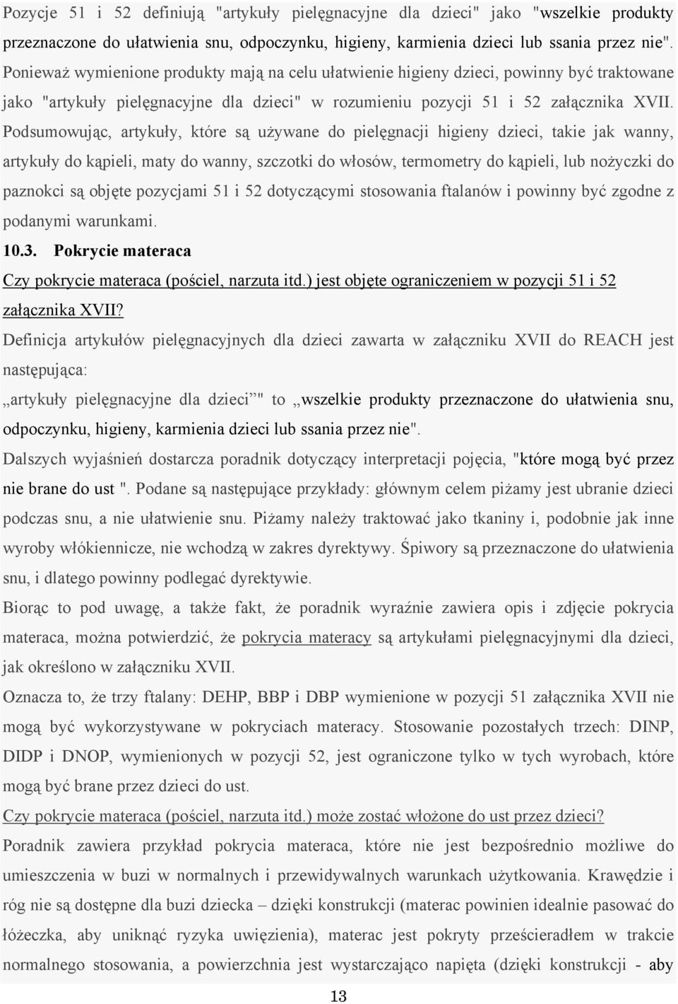 Podsumowując, artykuły, które są używane do pielęgnacji higieny dzieci, takie jak wanny, artykuły do kąpieli, maty do wanny, szczotki do włosów, termometry do kąpieli, lub nożyczki do paznokci są