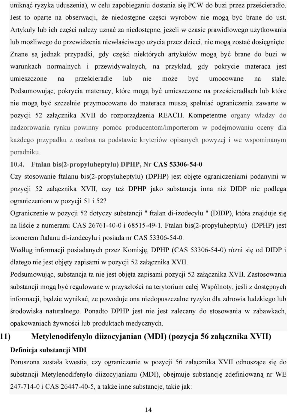 Znane są jednak przypadki, gdy części niektórych artykułów mogą być brane do buzi w warunkach normalnych i przewidywalnych, na przykład, gdy pokrycie materaca jest umieszczone na prześcieradle lub