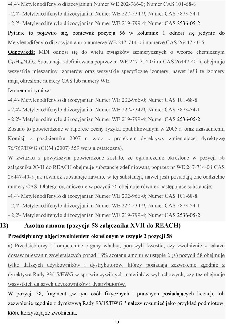 Odpowiedź: MDI odnosi się do wielu związków izomerycznych o wzorze chemicznym C 15 H 10 N 2 O 2.