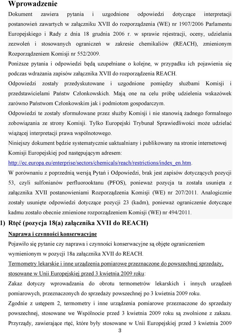 Poniższe pytania i odpowiedzi będą uzupełniane o kolejne, w przypadku ich pojawienia się podczas wdrażania zapisów załącznika XVII do rozporządzenia REACH.