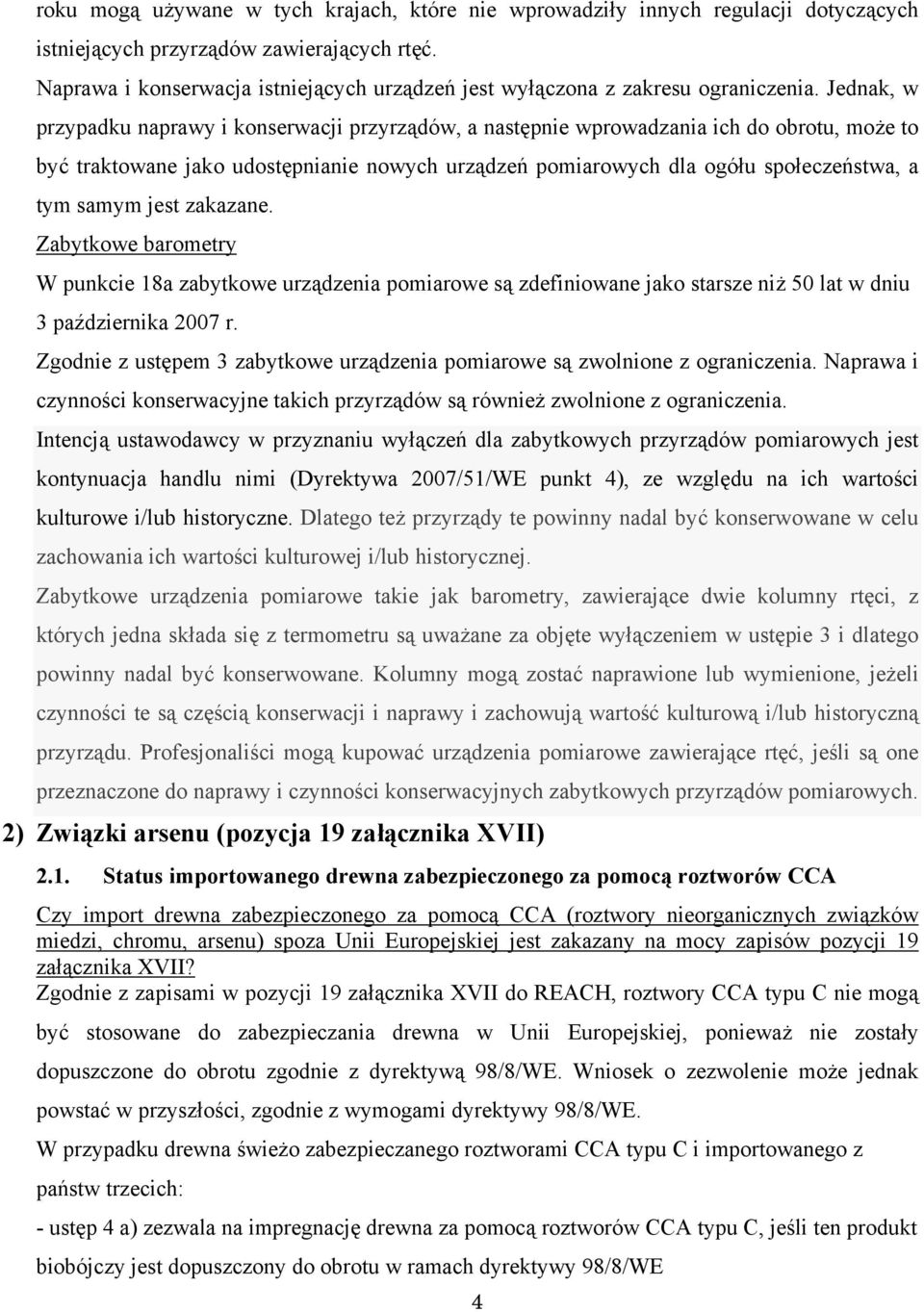 Jednak, w przypadku naprawy i konserwacji przyrządów, a następnie wprowadzania ich do obrotu, może to być traktowane jako udostępnianie nowych urządzeń pomiarowych dla ogółu społeczeństwa, a tym