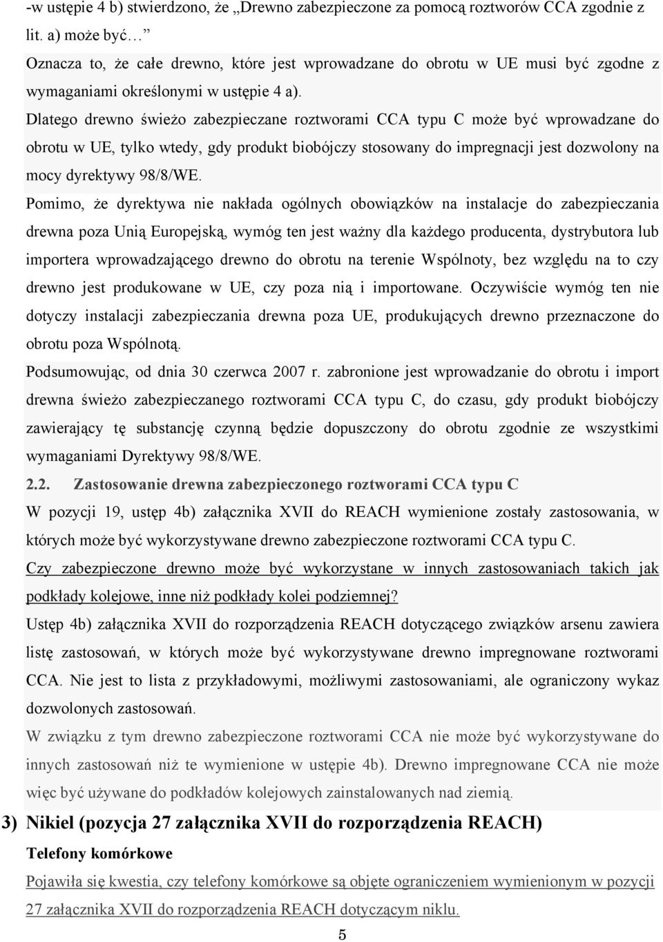 Dlatego drewno świeżo zabezpieczane roztworami CCA typu C może być wprowadzane do obrotu w UE, tylko wtedy, gdy produkt biobójczy stosowany do impregnacji jest dozwolony na mocy dyrektywy 98/8/WE.