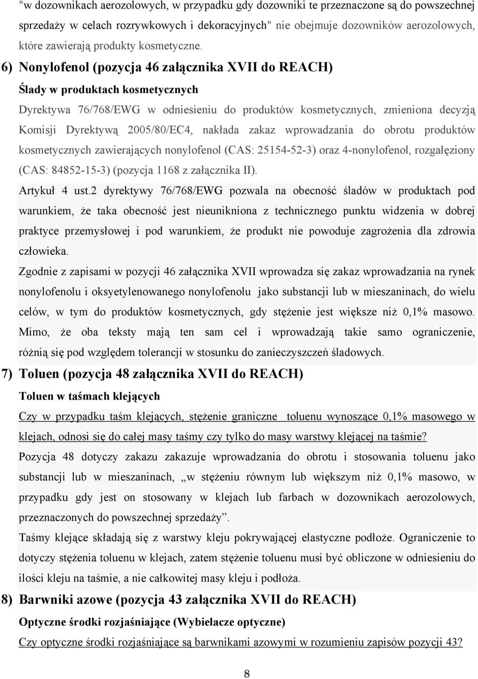 6) Nonylofenol (pozycja 46 załącznika XVII do REACH) Ślady w produktach kosmetycznych Dyrektywa 76/768/EWG w odniesieniu do produktów kosmetycznych, zmieniona decyzją Komisji Dyrektywą 2005/80/EC4,
