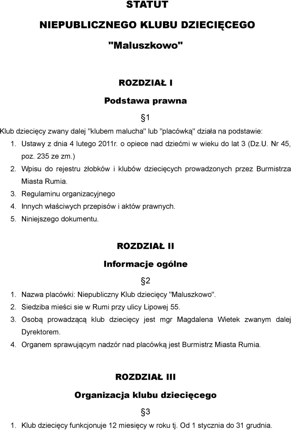 Innych właściwych przepisów i aktów prawnych. 5. Niniejszego dokumentu. ROZDZIAŁ II Informacje ogólne 2 1. Nazwa placówki: Niepubliczny Klub dziecięcy "Maluszkowo". 2. Siedziba mieści sie w Rumi przy ulicy Lipowej 55.