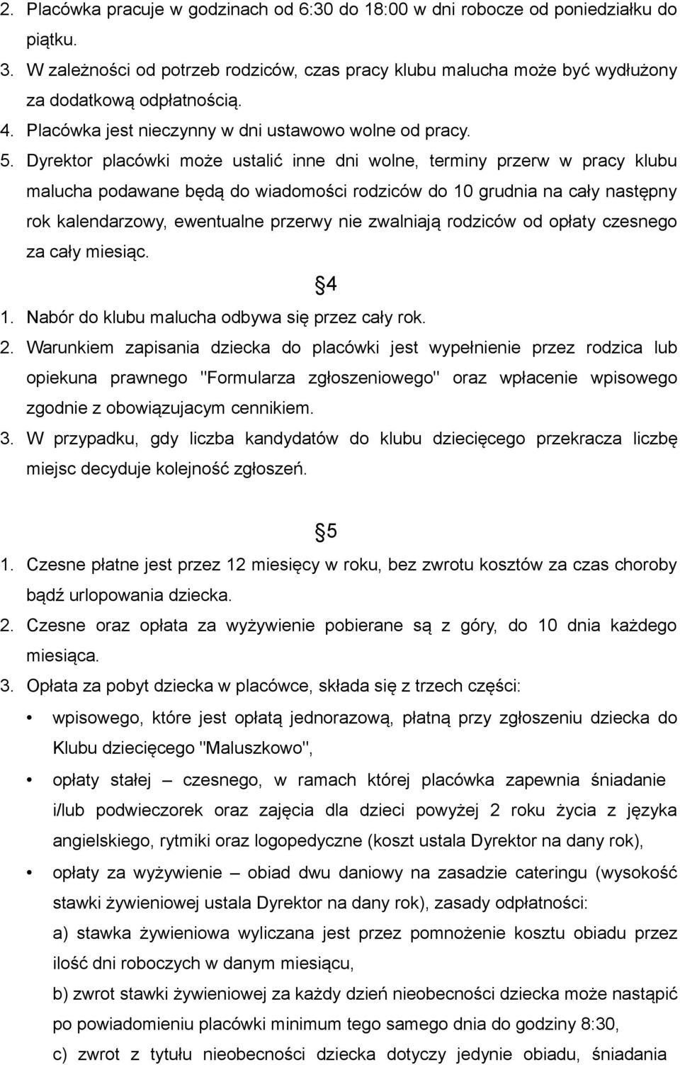 Dyrektor placówki może ustalić inne dni wolne, terminy przerw w pracy klubu malucha podawane będą do wiadomości rodziców do 10 grudnia na cały następny rok kalendarzowy, ewentualne przerwy nie