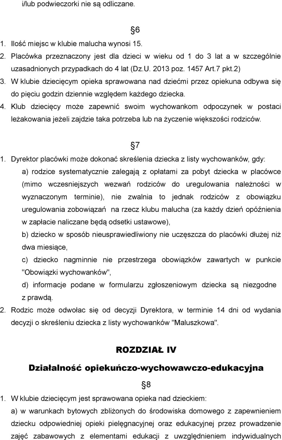 W klubie dziecięcym opieka sprawowana nad dziećmi przez opiekuna odbywa się do pięciu godzin dziennie względem każdego dziecka. 4.