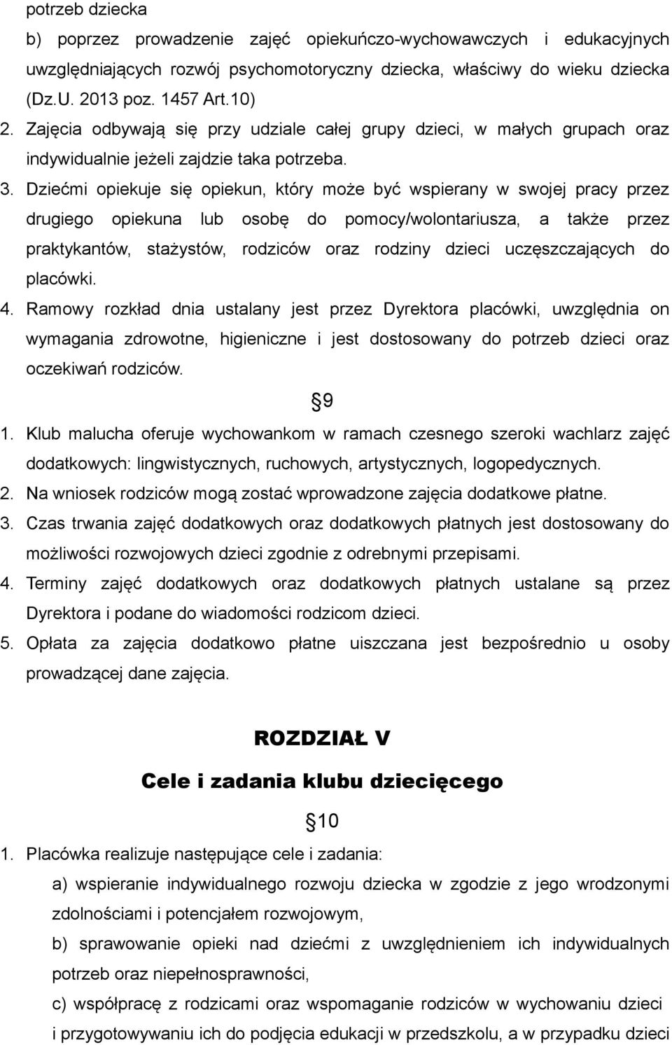 Dziećmi opiekuje się opiekun, który może być wspierany w swojej pracy przez drugiego opiekuna lub osobę do pomocy/wolontariusza, a także przez praktykantów, stażystów, rodziców oraz rodziny dzieci