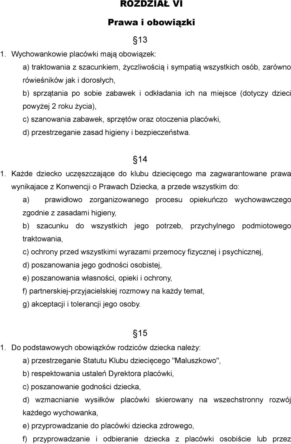 miejsce (dotyczy dzieci powyżej 2 roku życia), c) szanowania zabawek, sprzętów oraz otoczenia placówki, d) przestrzeganie zasad higieny i bezpieczeństwa. 14 1.