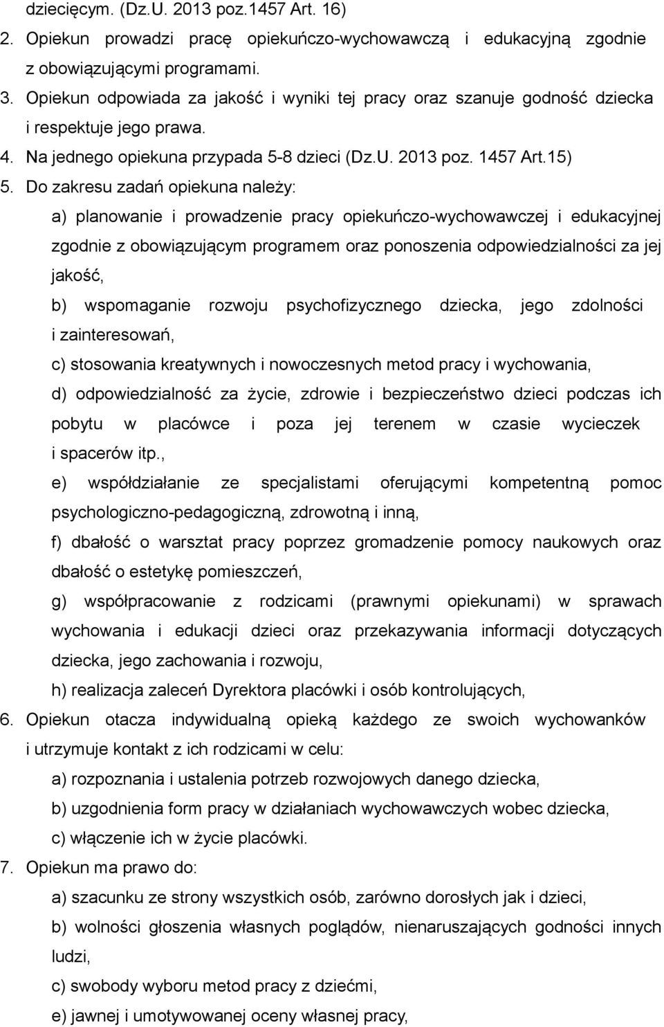 Do zakresu zadań opiekuna należy: a) planowanie i prowadzenie pracy opiekuńczo-wychowawczej i edukacyjnej zgodnie z obowiązującym programem oraz ponoszenia odpowiedzialności za jej jakość, b)