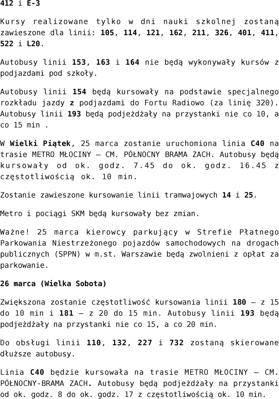Autobusy linii 154 będą kursowały na podstawie specjalnego rozkładu jazdy z podjazdami do Fortu Radiowo (za linię 320). Autobusy linii 193 będą podjeżdżały na przystanki nie co 10, a co 15 min.