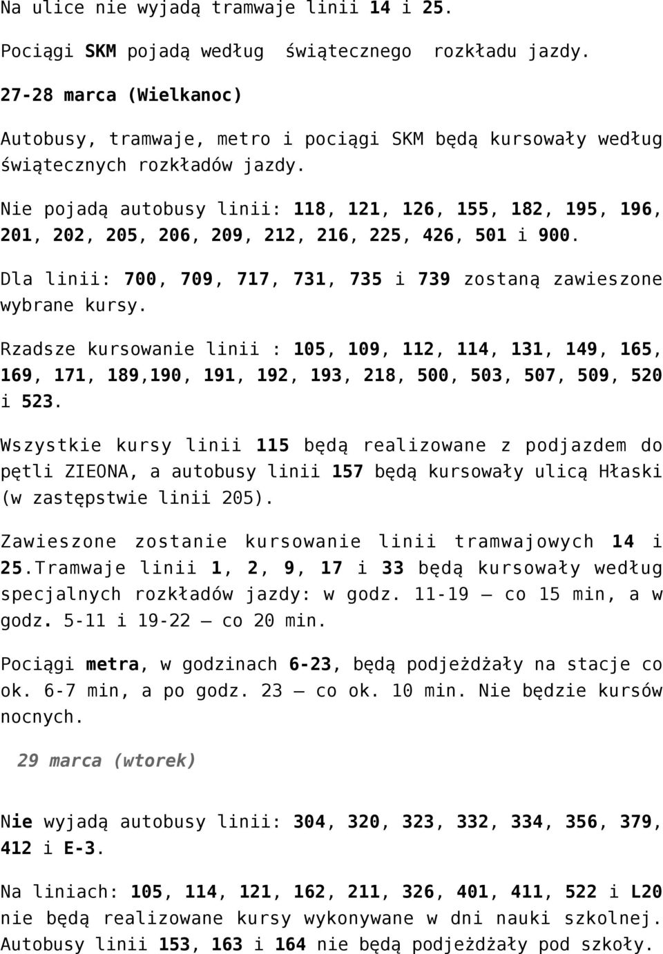 Nie pojadą autobusy linii: 118, 121, 126, 155, 182, 195, 196, 201, 202, 205, 206, 209, 212, 216, 225, 426, 501 i 900. Dla linii: 700, 709, 717, 731, 735 i 739 zostaną zawieszone wybrane kursy.