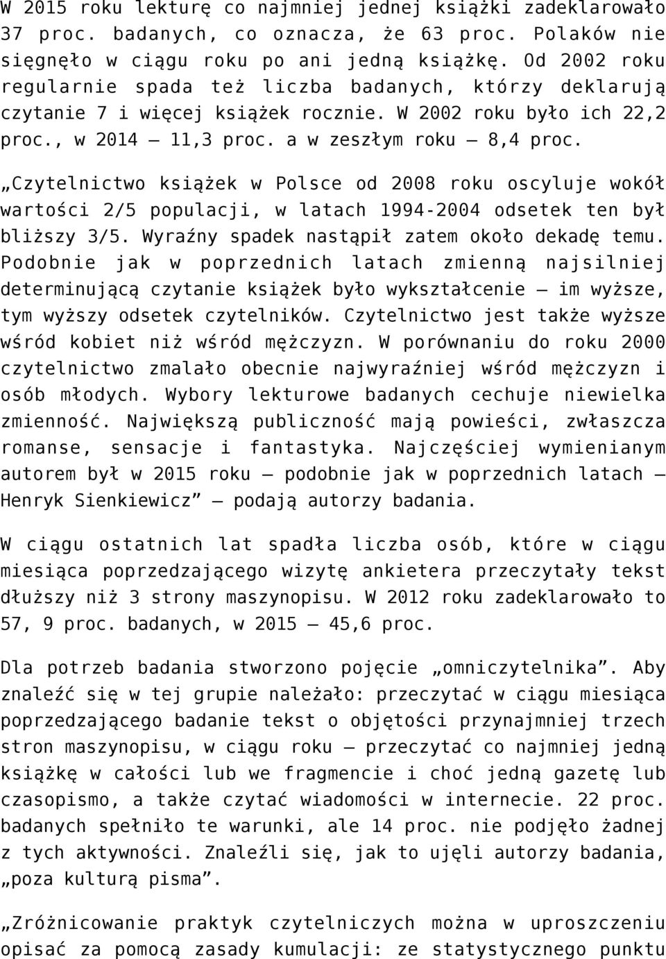 Czytelnictwo książek w Polsce od 2008 roku oscyluje wokół wartości 2/5 populacji, w latach 1994-2004 odsetek ten był bliższy 3/5. Wyraźny spadek nastąpił zatem około dekadę temu.