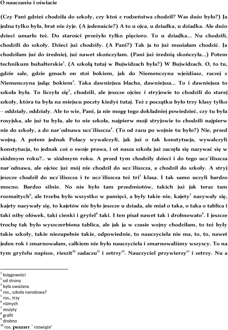 Ja chodziłam już do średniej, już nawet skończyłam. (Pani już średnią skończyła ) Potem technikum buhalterskie 1. (A szkołą tutaj w Bujwidzach była?) W Bujwidzach.