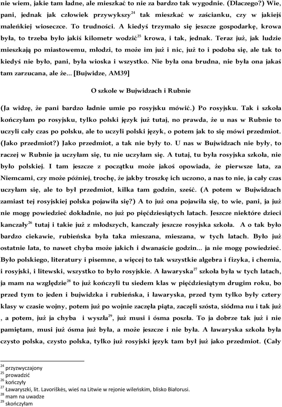 Teraz już, jak ludzie mieszkają po miastowemu, młodzi, to może im już i nic, już to i podoba się, ale tak to kiedyś nie było, pani, była wioska i wszystko.