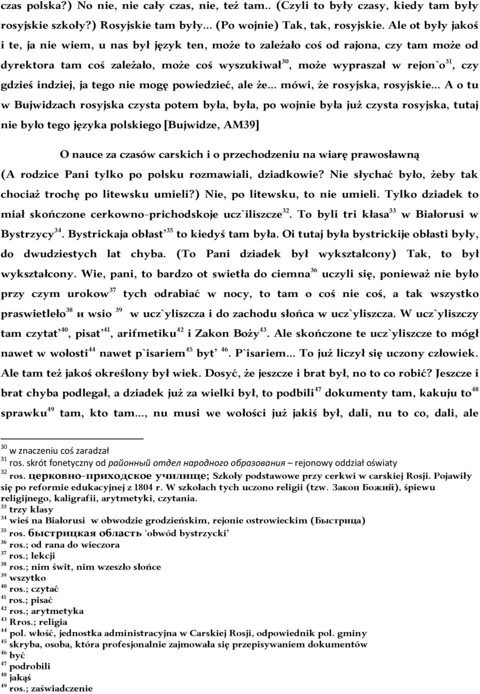 indziej, ja tego nie mogę powiedzieć, ale że mówi, że rosyjska, rosyjskie A o tu w Bujwidzach rosyjska czysta potem była, była, po wojnie była już czysta rosyjska, tutaj nie było tego języka