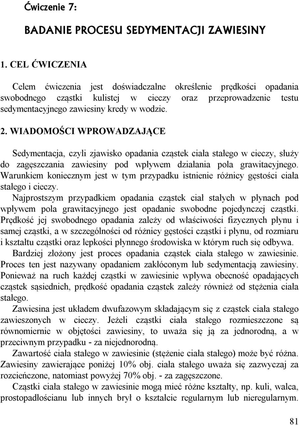 WIADOMOŚCI WPROWADZAJĄCE Sedymentacja, czyli zjawisko opadania cząstek ciała stałego w cieczy, służy do zagęszczania zawiesiny pod wpływem działania pola grawitacyjnego.