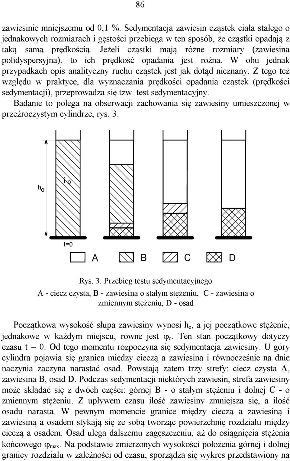 Z tego też względu w praktyce, dla wyznaczania prędkości opadania cząstek (prędkości sedymentacji), przeprowadza się tzw. test sedymentacyjny.