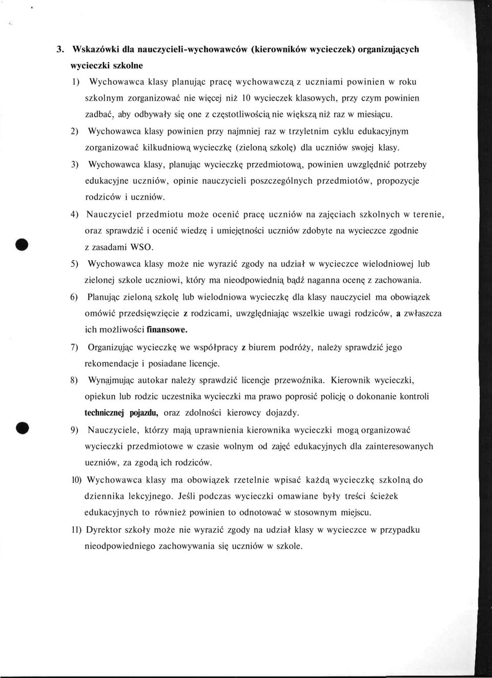 2) Wychowawca klasy powinien przy najmniej raz w trzyletnim cyklu edukacyjnym zorganizować kilkudniową wycieczkę (zieloną szkolę) dla uczniów swojej klasy.
