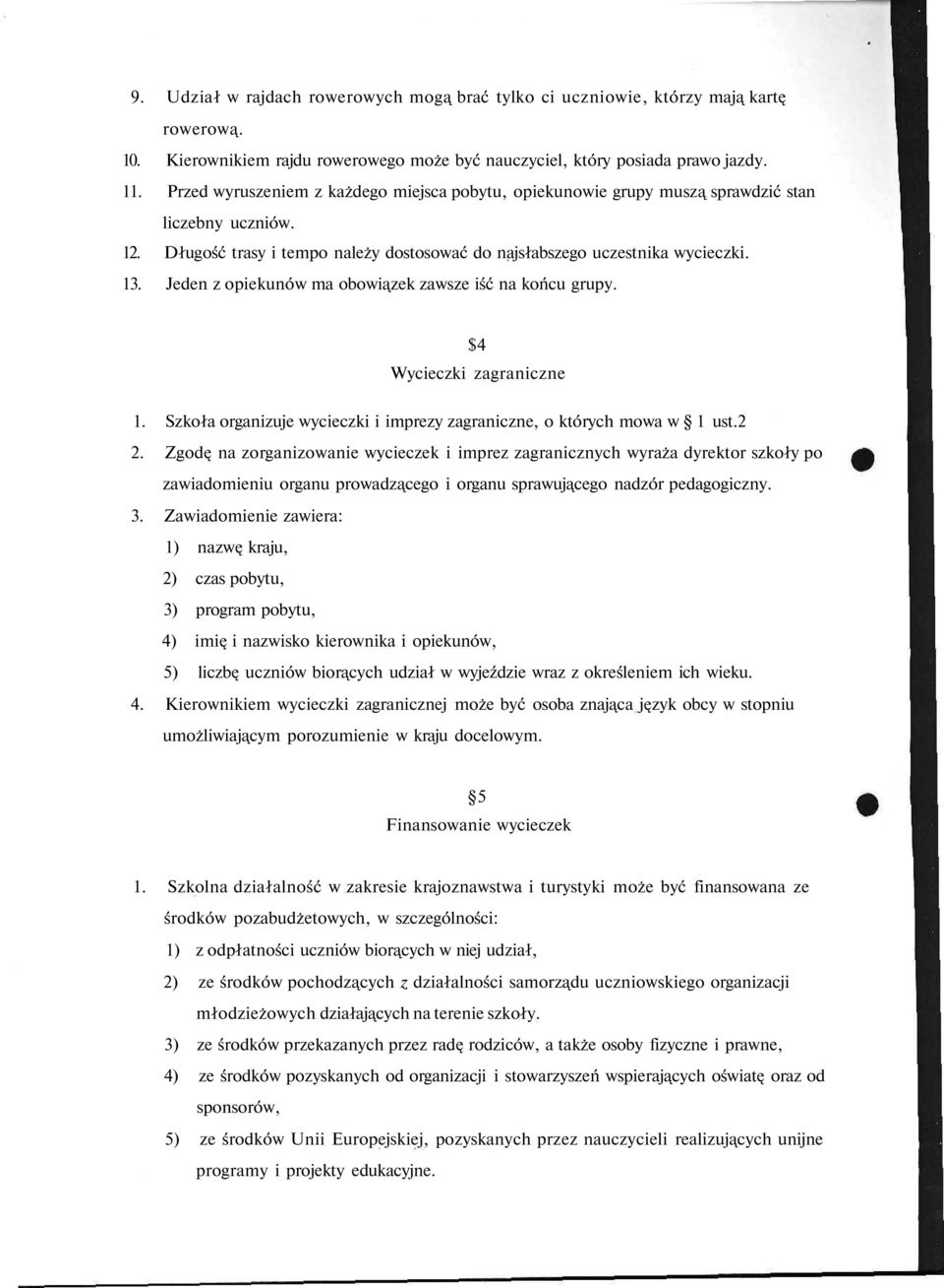 Jeden z opiekunów ma obowiązek zawsze iść na końcu grupy. $4 Wycieczki zagraniczne 1. Szkoła organizuje wycieczki i imprezy zagraniczne, o których mowa w 1 ust.2 2.