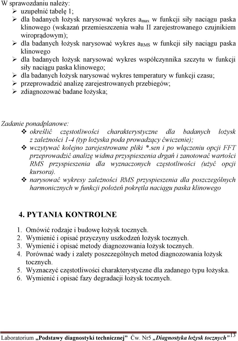 badanych łożysk narysować wykres temperatury w funkcji czasu; przeprowadzić analizę zarejestrowanych przebiegów; zdiagnozować badane łożyska; Zadanie ponadplanowe: określić częstotliwości