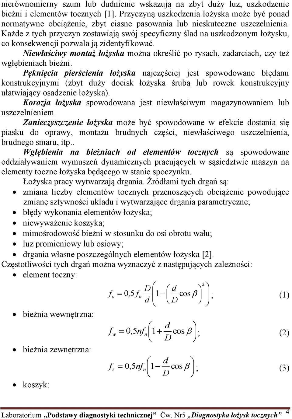 Każde z tych przyczyn zostawiają swój specyficzny ślad na uszkodzonym łożysku, co konsekwencji pozwala ją zidentyfikować.