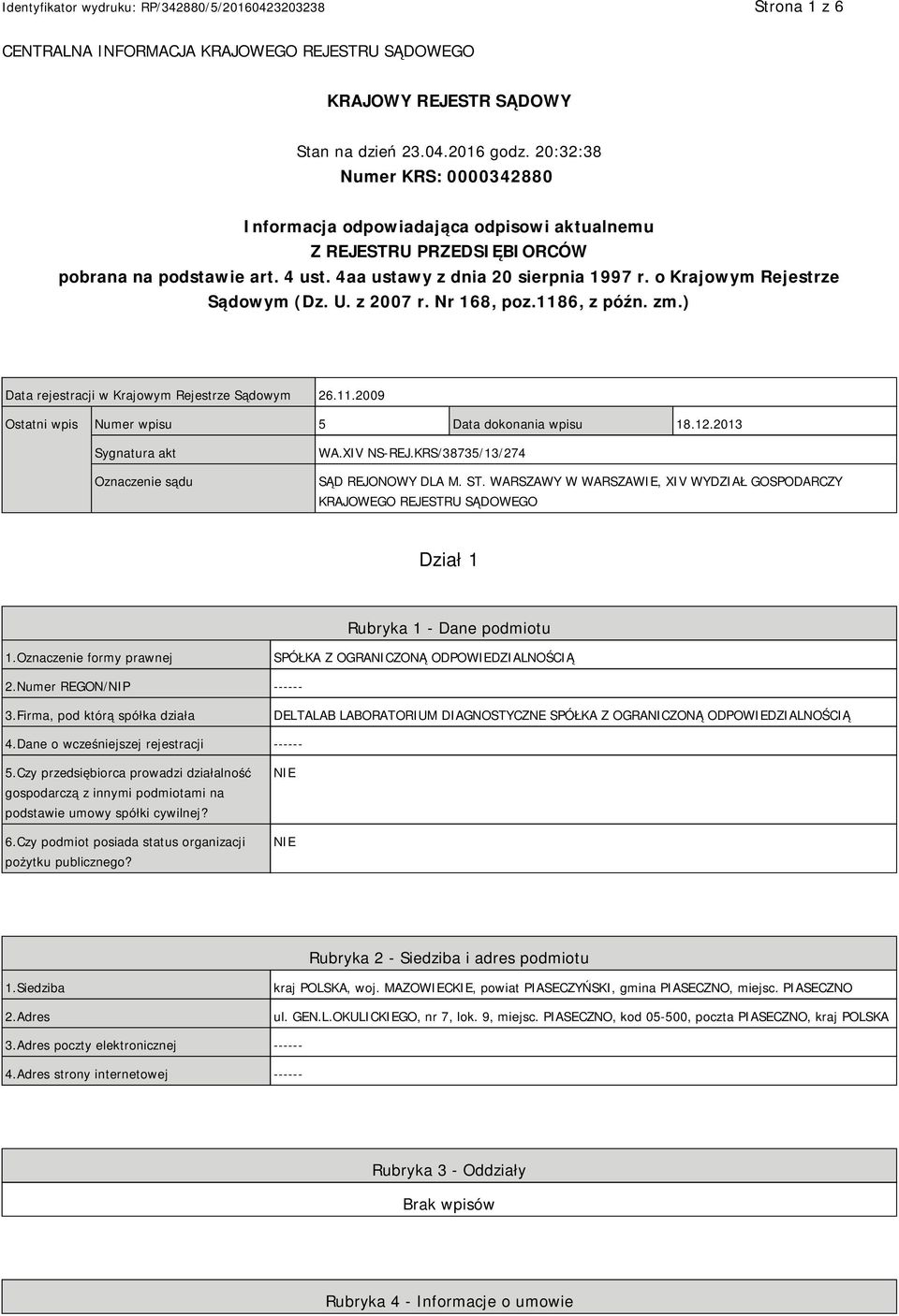 o Krajowym Rejestrze Sądowym (Dz. U. z 2007 r. Nr 168, poz.1186, z późn. zm.) Data rejestracji w Krajowym Rejestrze Sądowym 26.11.2009 Ostatni wpis Numer wpisu 5 Data dokonania wpisu 18.12.