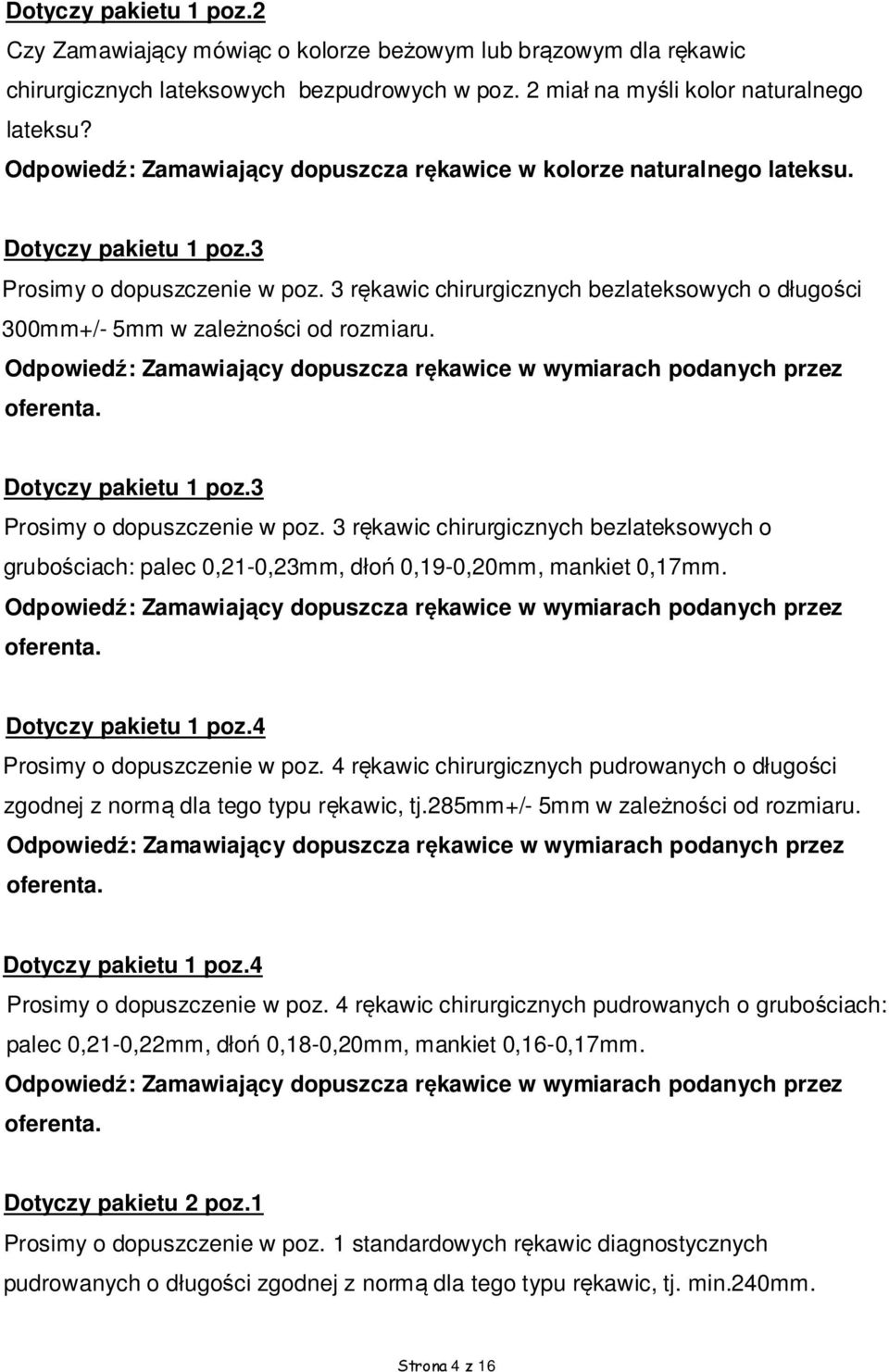 3 rękawic chirurgicznych bezlateksowych o długości 300mm+/- 5mm w zależności od rozmiaru. Odpowiedź: Zamawiający dopuszcza rękawice w wymiarach podanych przez Dotyczy pakietu 1 poz.