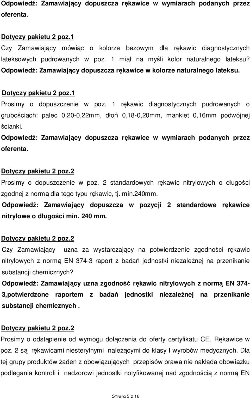 1 rękawic diagnostycznych pudrowanych o grubościach: palec 0,20-0,22mm, dłoń 0,18-0,20mm, mankiet 0,16mm podwójnej ścianki.