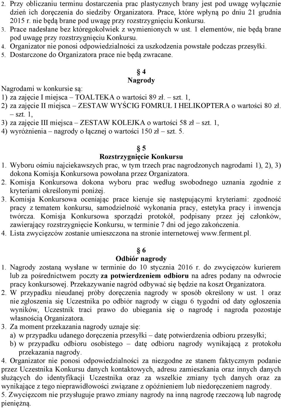 Organizator nie ponosi odpowiedzialności za uszkodzenia powstałe podczas przesyłki. 5. Dostarczone do Organizatora prace nie będą zwracane.