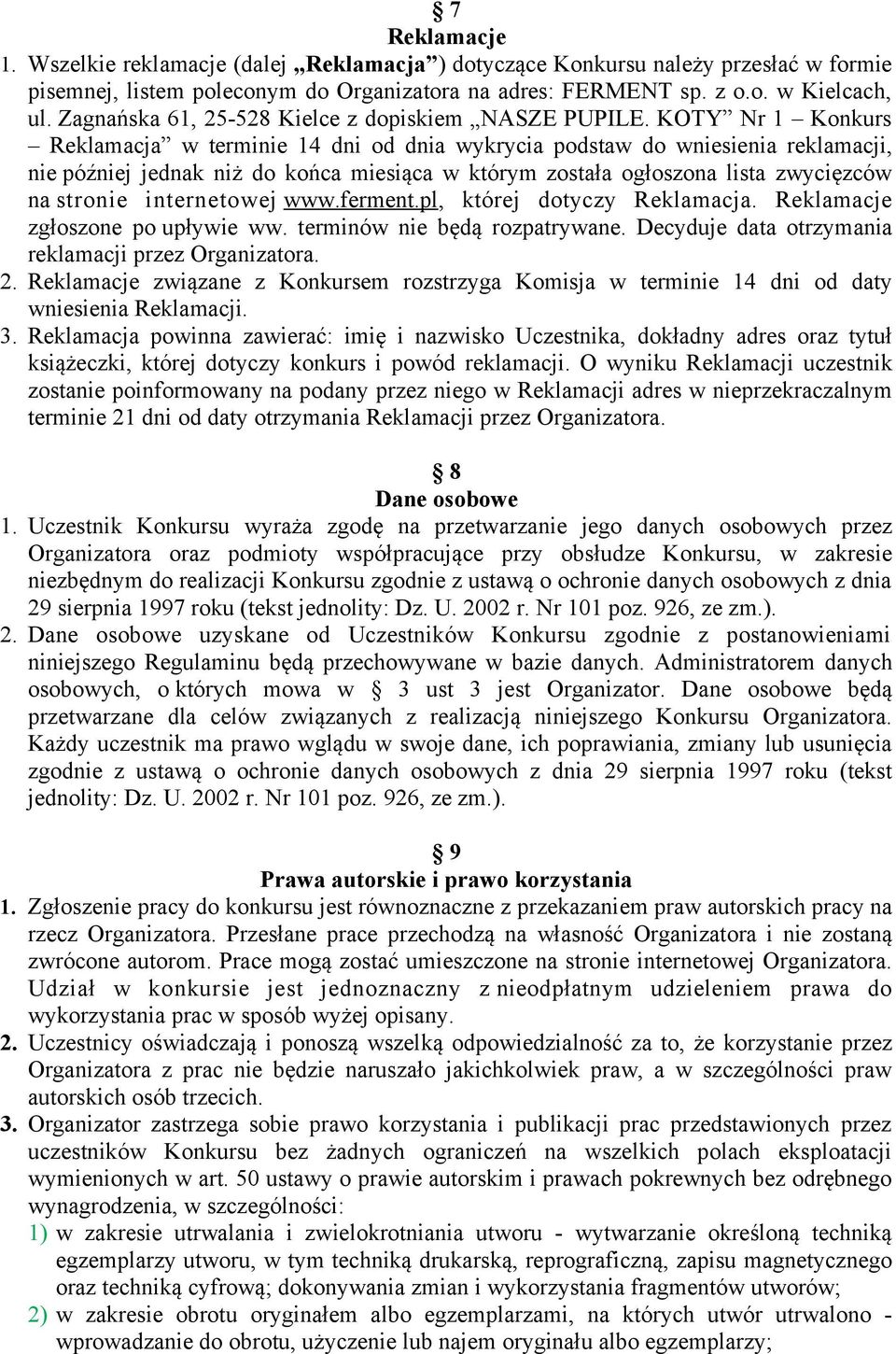 KOTY Nr 1 Konkurs Reklamacja w terminie 14 dni od dnia wykrycia podstaw do wniesienia reklamacji, nie później jednak niż do końca miesiąca w którym została ogłoszona lista zwycięzców na stronie