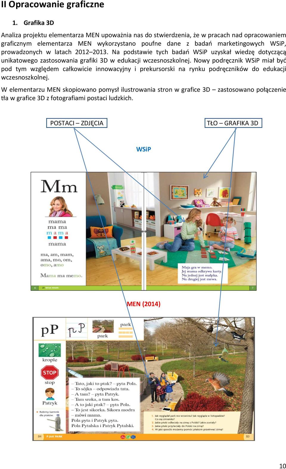 marketingowych WSiP, prowadzonych w latach 2012 2013. Na podstawie tych badań WSiP uzyskał wiedzę dotyczącą unikatowego zastosowania grafiki 3D w edukacji wczesnoszkolnej.