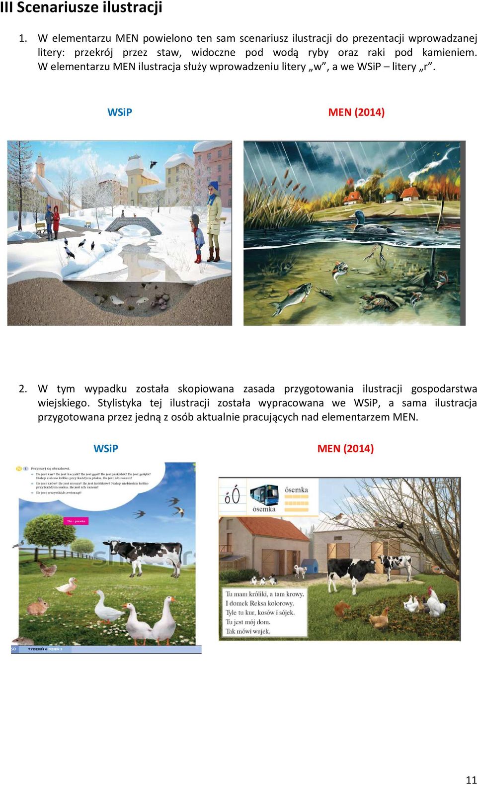 wodą ryby oraz raki pod kamieniem. W elementarzu MEN ilustracja służy wprowadzeniu litery w, a we WSiP litery r. 2.