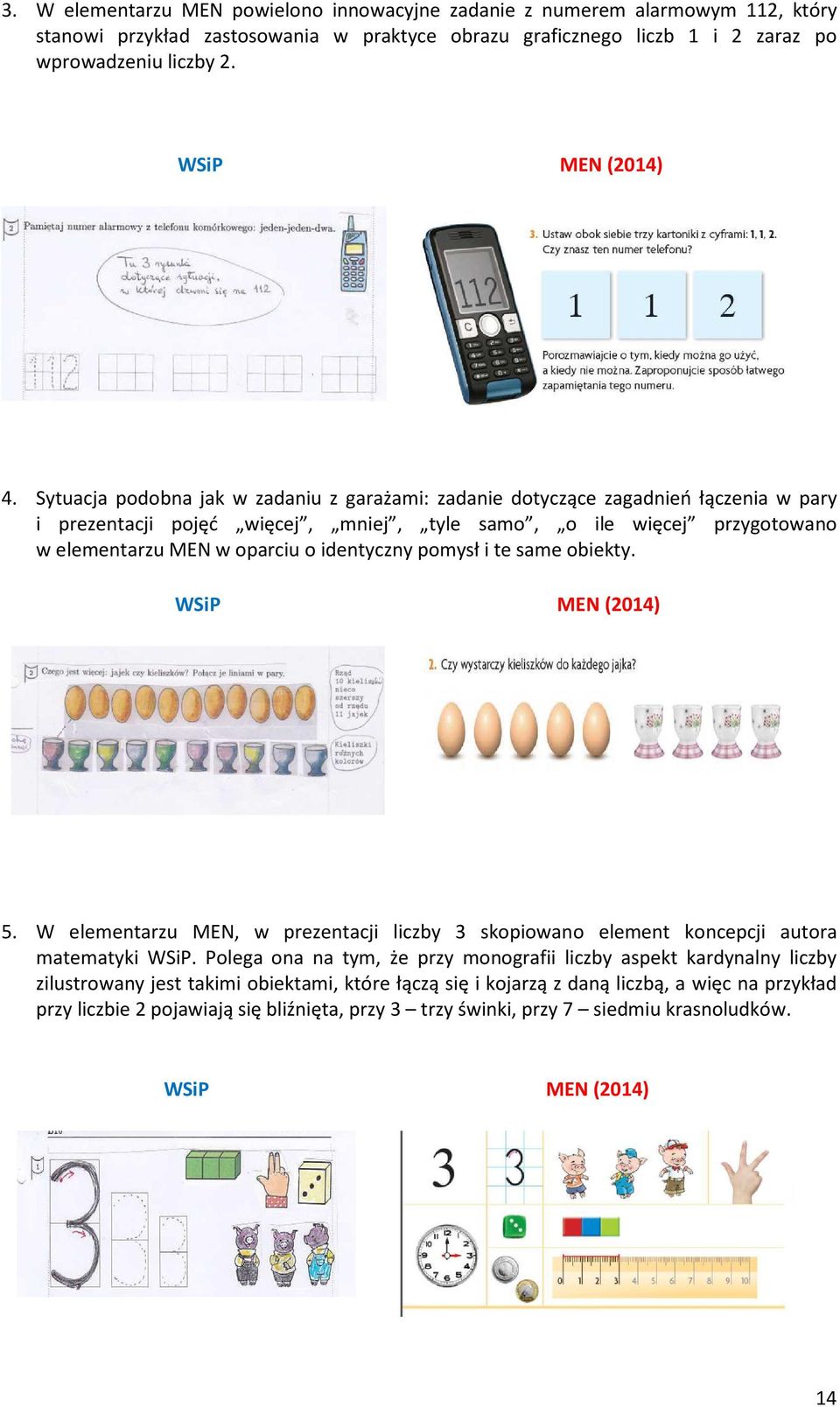 identyczny pomysł i te same obiekty. 5. W elementarzu MEN, w prezentacji liczby 3 skopiowano element koncepcji autora matematyki WSiP.