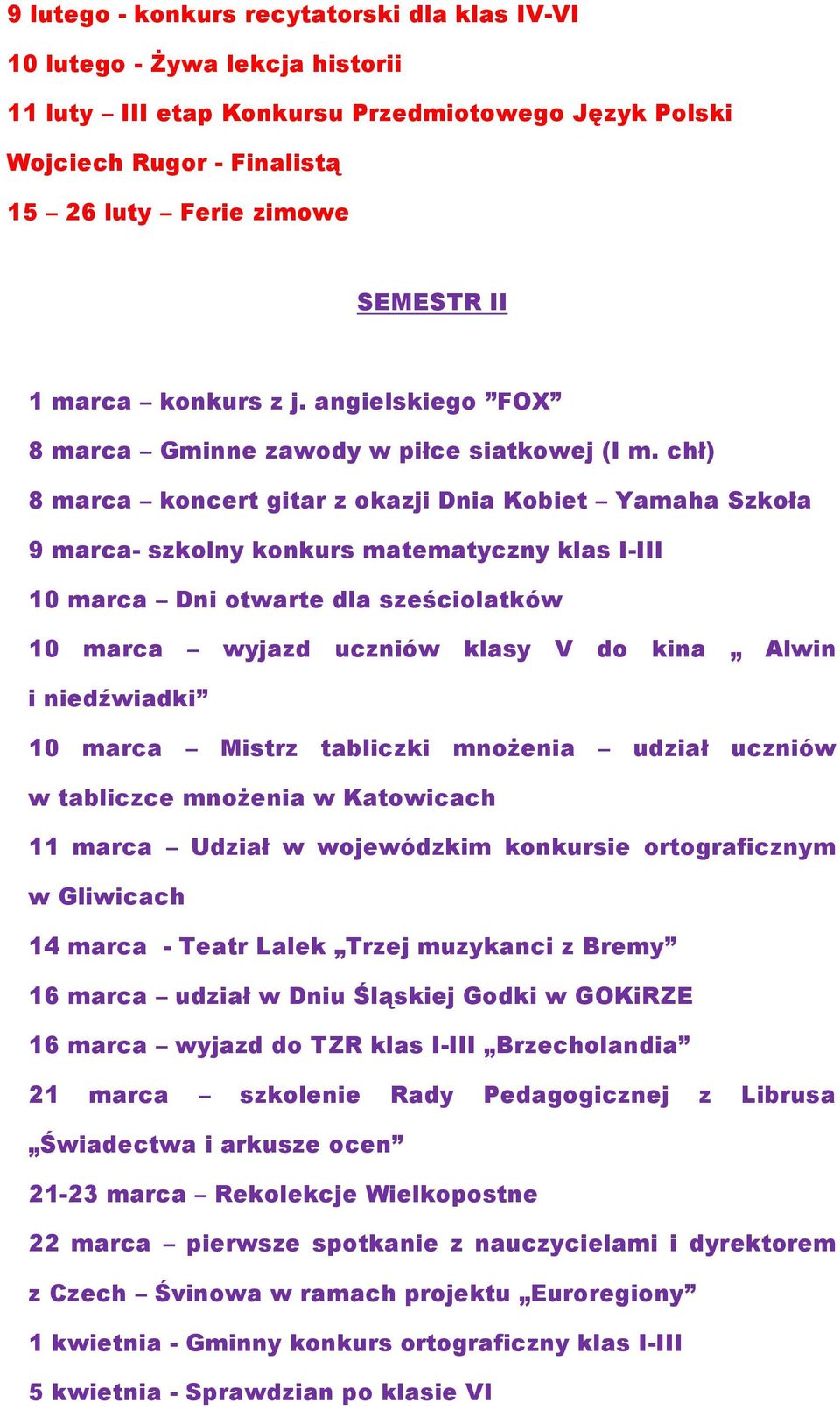 chł) 8 marca koncert gitar z okazji Dnia Kobiet Yamaha Szkoła 9 marca- szkolny konkurs matematyczny klas I-III 10 marca Dni otwarte dla sześciolatków 10 marca wyjazd uczniów klasy V do kina Alwin i