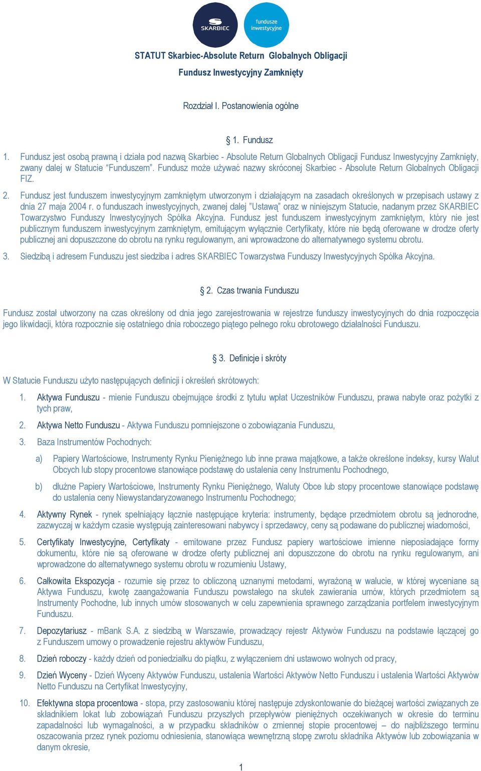 Fundusz jest funduszem inwestycyjnym zamkniętym utworzonym i działającym na zasadach określonych w przepisach ustawy z dnia 27 maja 2004 r.