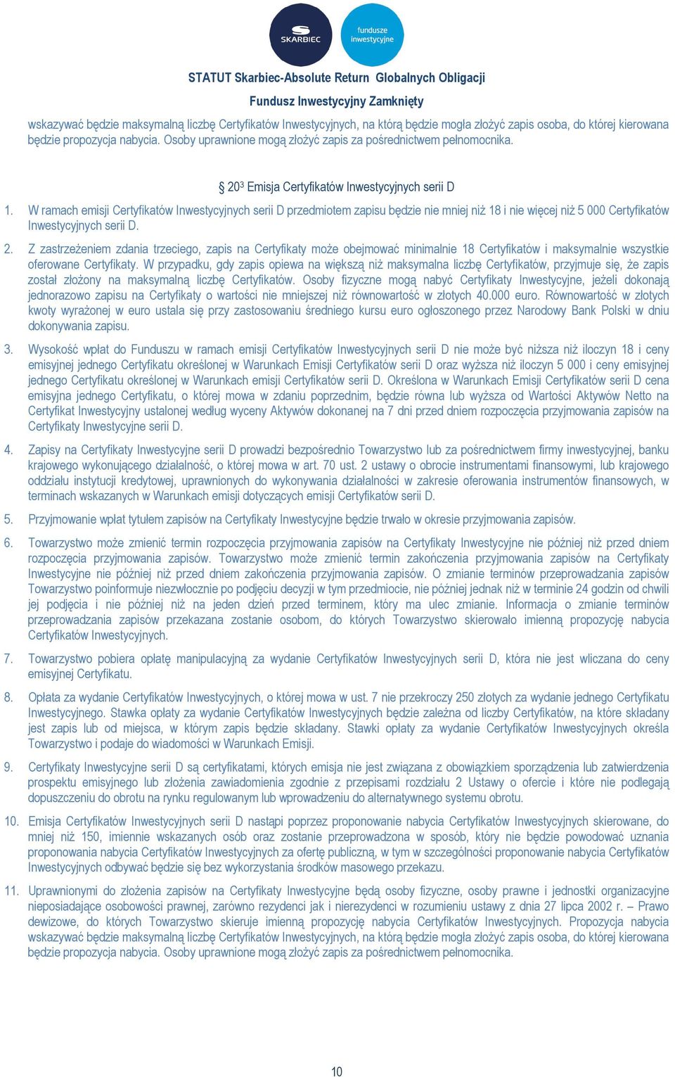 W ramach emisji Certyfikatów Inwestycyjnych serii D przedmiotem zapisu będzie nie mniej niż 18 i nie więcej niż 5 000 Certyfikatów Inwestycyjnych serii D. 2.