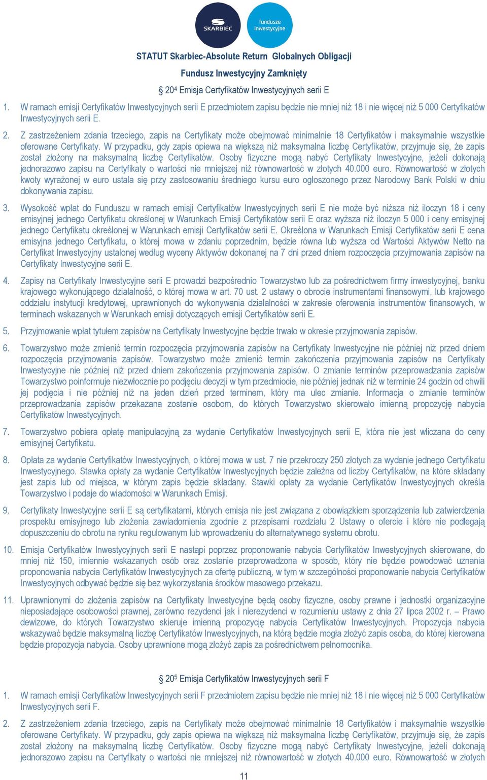 Z zastrzeżeniem zdania trzeciego, zapis na Certyfikaty może obejmować minimalnie 18 Certyfikatów i maksymalnie wszystkie oferowane Certyfikaty.