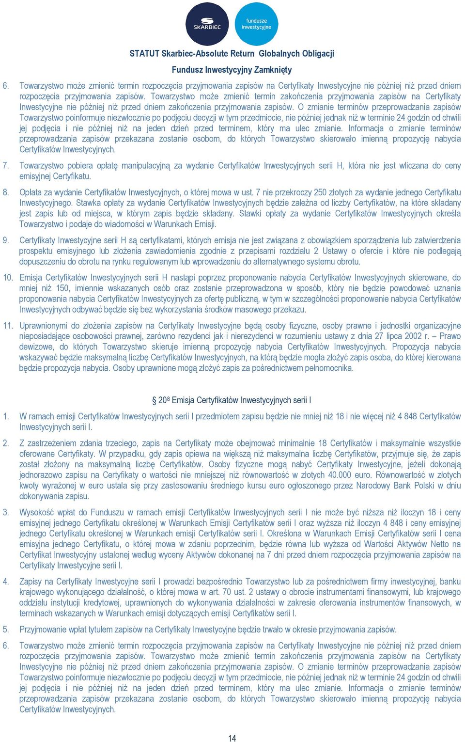 O zmianie terminów przeprowadzania zapisów Towarzystwo poinformuje niezwłocznie po podjęciu decyzji w tym przedmiocie, nie później jednak niż w terminie 24 godzin od chwili jej podjęcia i nie później