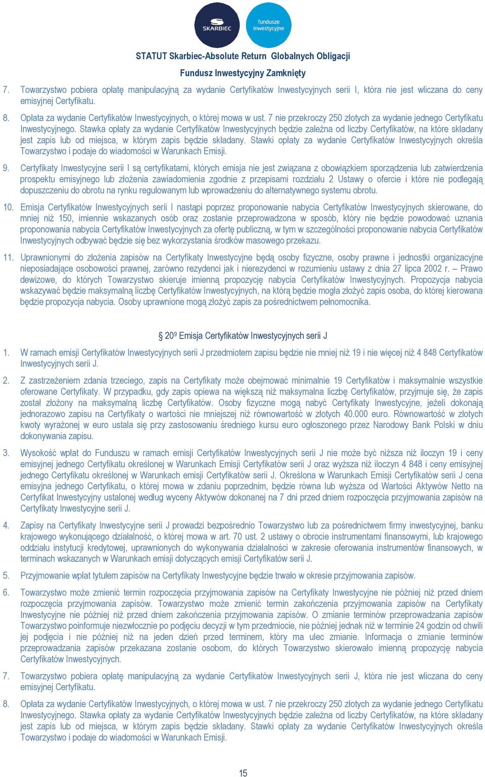 Stawka opłaty za wydanie Certyfikatów Inwestycyjnych będzie zależna od liczby Certyfikatów, na które składany jest zapis lub od miejsca, w którym zapis będzie składany.
