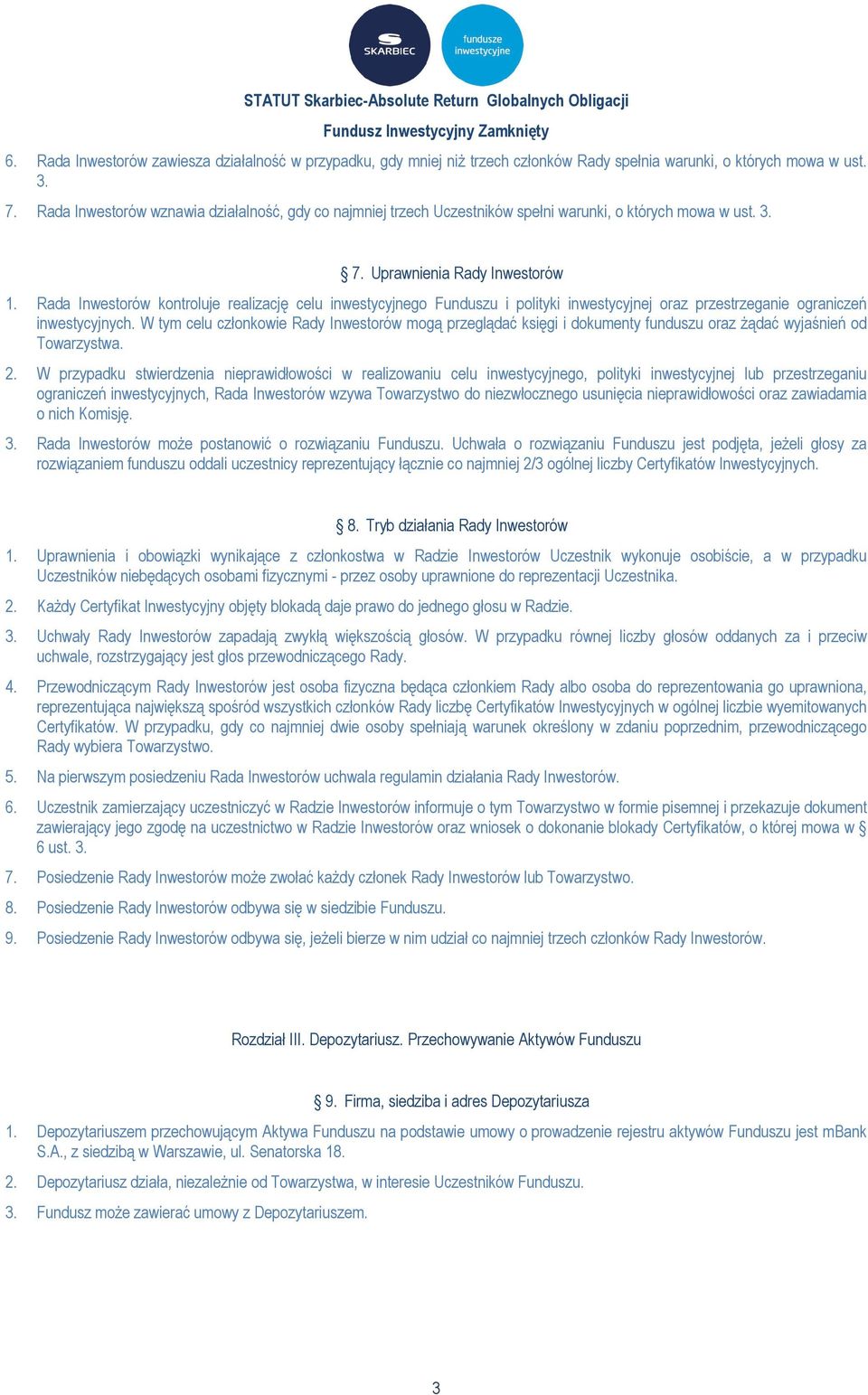 Rada Inwestorów kontroluje realizację celu inwestycyjnego Funduszu i polityki inwestycyjnej oraz przestrzeganie ograniczeń inwestycyjnych.