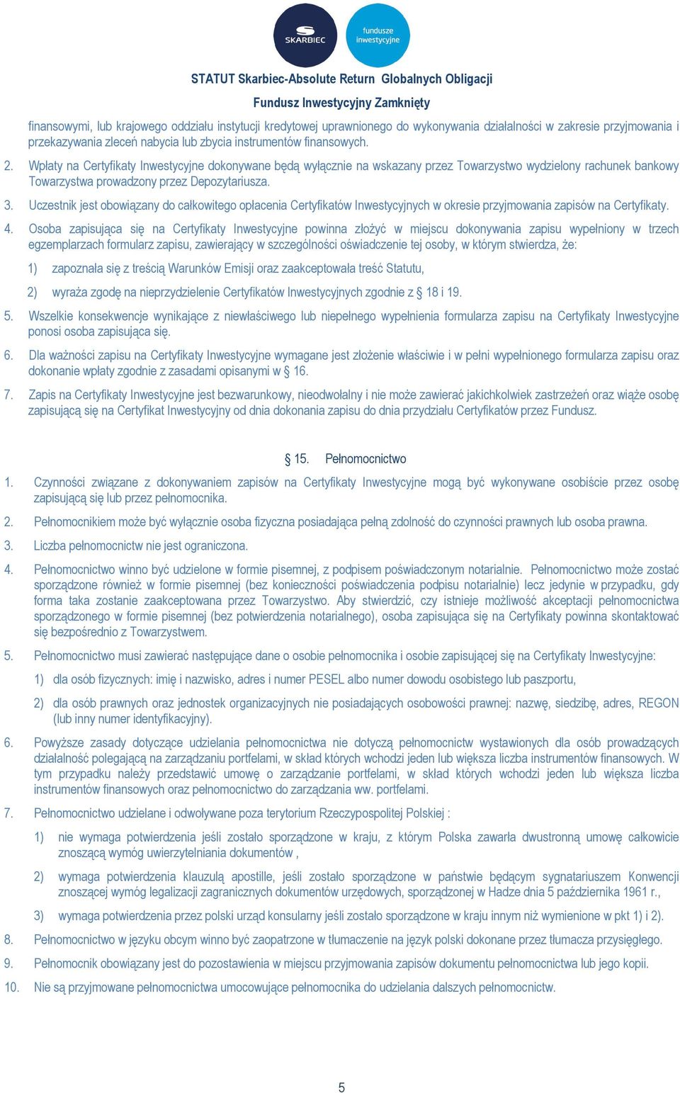 Uczestnik jest obowiązany do całkowitego opłacenia Certyfikatów Inwestycyjnych w okresie przyjmowania zapisów na Certyfikaty. 4.