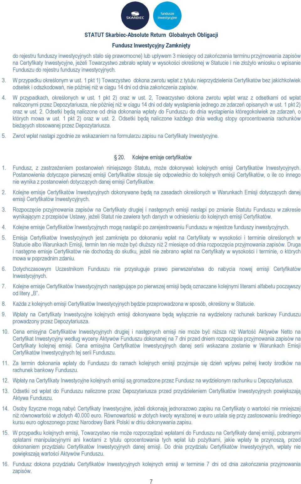 1 pkt 1) Towarzystwo dokona zwrotu wpłat z tytułu nieprzydzielenia Certyfikatów bez jakichkolwiek odsetek i odszkodowań, nie później niż w ciągu 14 dni od dnia zakończenia zapisów. 4.